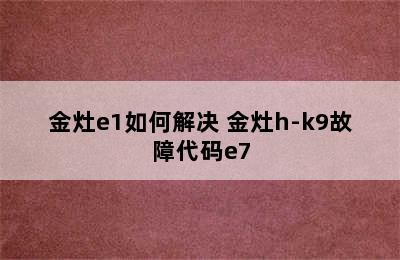 金灶e1如何解决 金灶h-k9故障代码e7